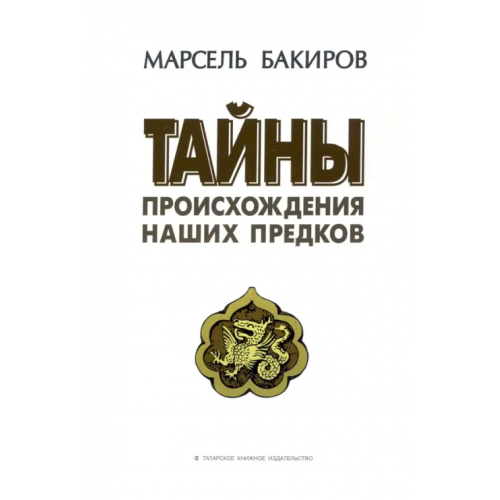 Татарское книжное Издательство Тайны происхождения наших предков Бакиров Марсель Хаернасович