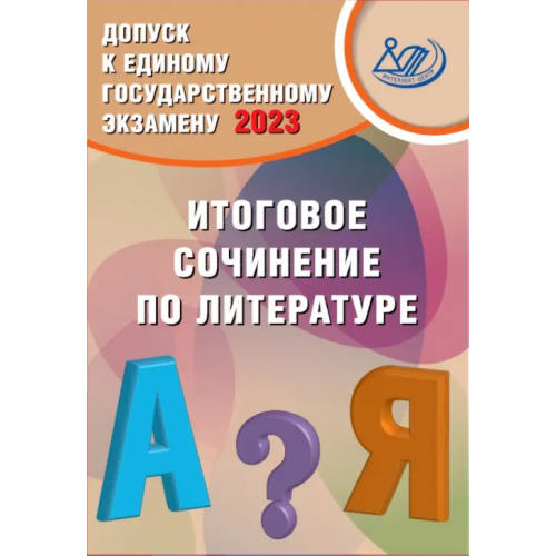 Интеллект-Центр Допуск к ЕГЭ 2023. Итоговое сочинение по литературе. Учебное пособие Драбкина Светлана Владимировна, Субботин Дмитрий Игоревич