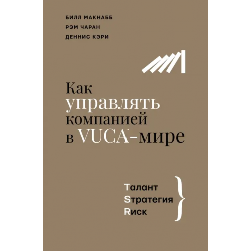 АСТ Как управлять компанией в VUCA-мире. Tалант, Sтратегия, Rиск Чаран Рэм, Кэри Деннис, Макнабб Билл