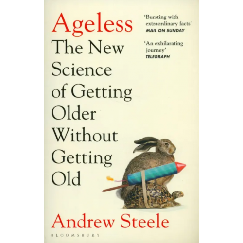 Bloomsbury Ageless. The New Science of Getting Older Without Getting Old Steele Andrew