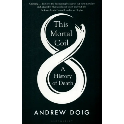 Bloomsbury This Mortal Coil. A History of Death Doig Andrew