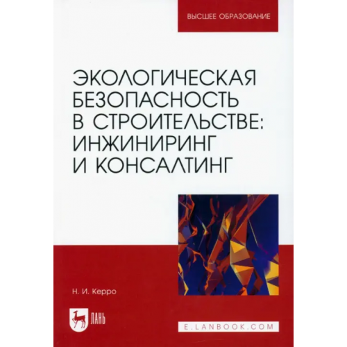 Лань Экологическая безопасность в строительстве. Инжиниринг и консалтинг. Учебное пособие для вузов Керро Наталья Ивановна