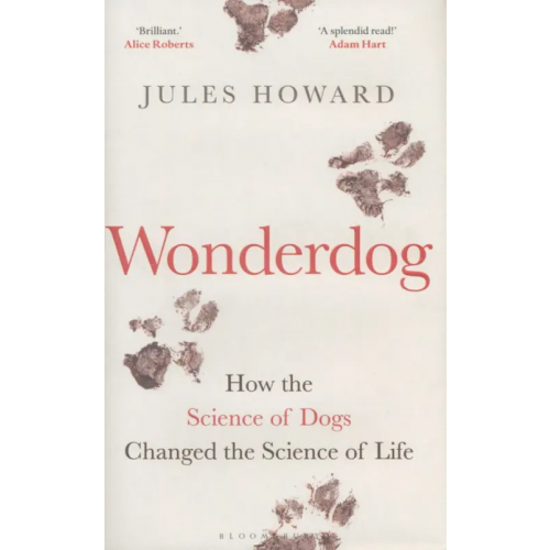 Bloomsbury Wonderdog. How the Science of Dogs Changed the Science of Life Howard Jules