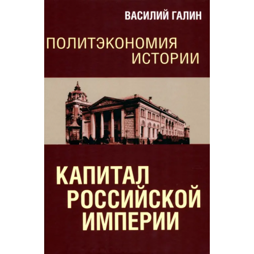 Алисторус Политэкономия истории. Том 1. Капитал Российской империи Галин Василий Юрьевич