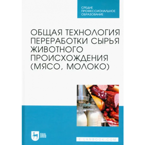Лань Общая технология переработки сырья животного происхождения (мясо, молоко). Учебник для СПО Ковалева Оксана Анатольевна, Здрабова Екатерина Михайловна, Киреева Ольга Сергеевна