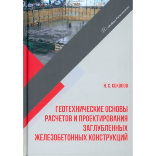 Инфра-Инженерия Геотехнические основы расчетов и проектирование заглубленных железобетонных конструкций Соколов Николай Сергеевич