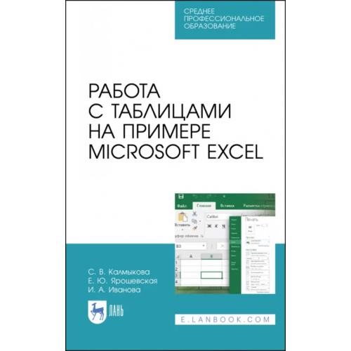 Лань Работа с таблицами на примере Microsoft Excel. Учебное пособие для СПО Калмыкова Светлана Владимировна, Ярошевская Елена Юрьевна, Иванова Ирина Александровна