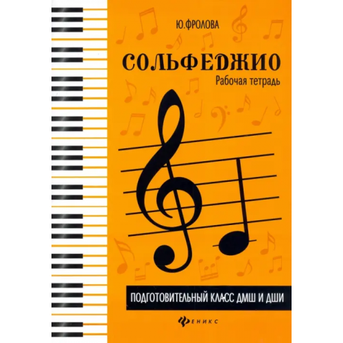 Феникс Сольфеджио. Рабочая тетрадь. Подготовительный класс ДМШ и ДШИ Фролова Юлия Васильевна