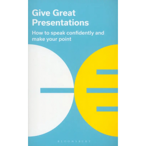 Bloomsbury Give Great Presentations. How to speak confidently and make your point