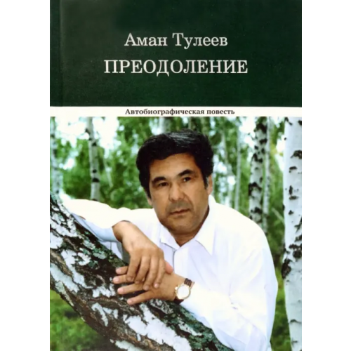 Вече Преодоление. Автобиографическая повесть Тулеев Аман Гумирович