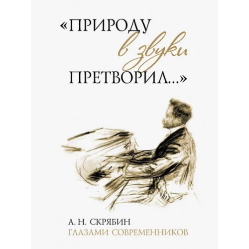 Нестор-История "Природу в звуки претворил…". А. Н. Скрябин глазами современников