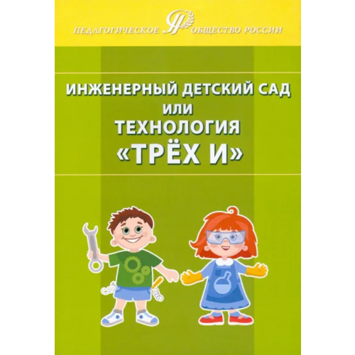 Педагогическое общество России Инженерный детский сад, или Технология «Трёх И» Деркунская Вера Александровна, Ботнарчук А. И., Бурова Е. А