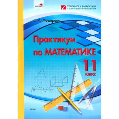 Выснова Практикум по математике. 11 класс Федорако Елена Ивановна