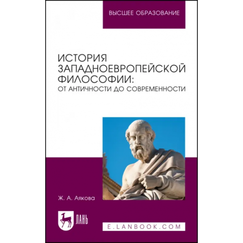 Лань История западноевропейской философии. От античности до современности. Учебное пособие Аякова Жаргал Аюшиевна