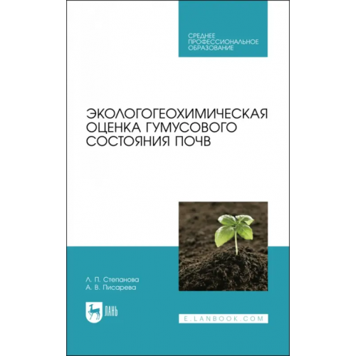 Лань Экологогеохимическая оценка гумусового состояния почв. Учебное пособие для СПО Степанова Лидия Павловна, Писарева Аза Валерьевна