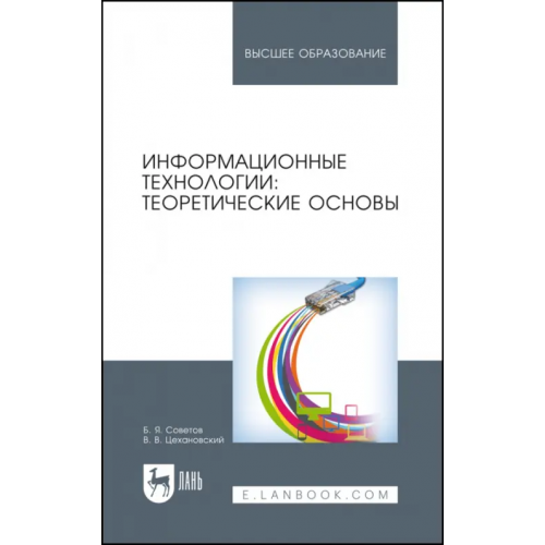Лань Информационные технологии. Теоретические основы. Учебное пособие Советов Борис Яковлевич, Цехановский Владислав Владимирович
