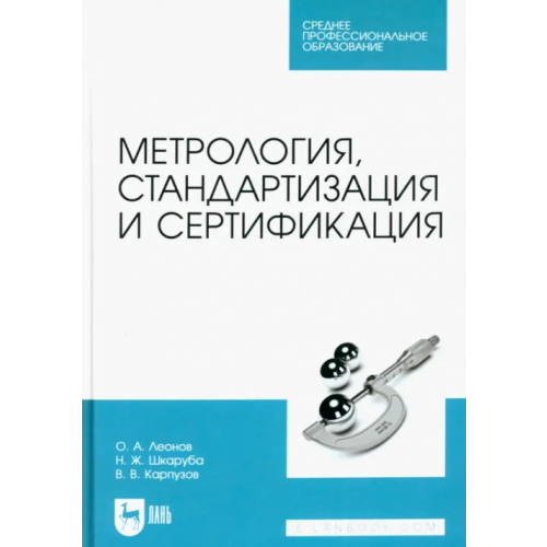 Лань Метрология, стандартизация и сертификация. Учебник для СПО Леонов Олег Альбертович, Шкаруба Нина Жоровна, Карпузов Василий Викторович