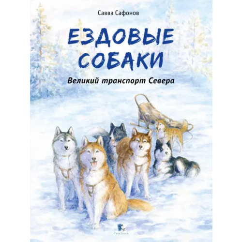 Paulsen Ездовые Собаки. Великий транспорт Севера Сафонов Савва