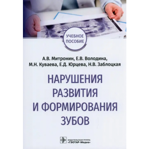 ГЭОТАР-Медиа Нарушения развития и формирования зубов. Учебное пособие Митронин Александр Валентинович, Куваева Елена Вячеславовна, Володина Елена Вячеславовна