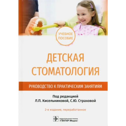 ГЭОТАР-Медиа Детская стоматология. Руководство к практическим занятиям. Учебное пособие Кисельникова Лариса Петровна, Страхова Светлана Юрьевна, Зуева Татьяна Евгеньевна
