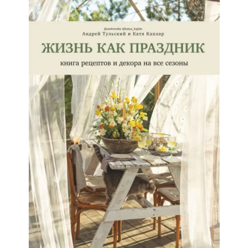ИД Комсомольская правда Жизнь как праздник. Книга рецептов и декора Тульский Андрей, Каплар Катя
