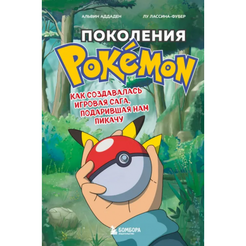 Бомбора Поколения Pokemon. Как создавалась игровая сага, подарившая нам Пикачу Аддаден Альвен, Лассина-Фубер Лу