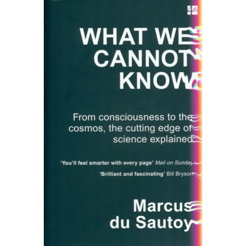4th Estate What We Cannot Know. From Consciousness to the Cosmos, the Cutting Edge of Science Explained Дю Сотой Маркус