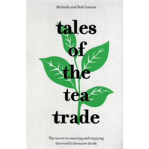 Pavilion Books Group Tales of the Tea Trade. The Secret to Sourcing and Enjoying Tea for the Modern Drinker Comins Michelle, Comins Rob