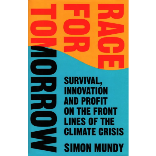 William Collins Race for Tomorrow. Survival, Innovation and Profit on the Front Lines of the Climate Crisis Mundy Simon