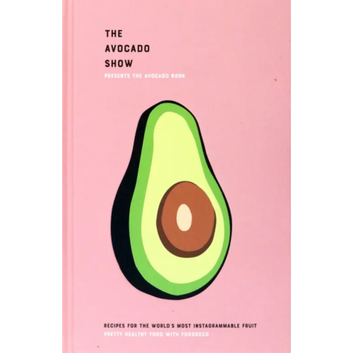 Pavilion Books Group The Avocado Show. Recipes For The World's Most Instagrammable Fruit