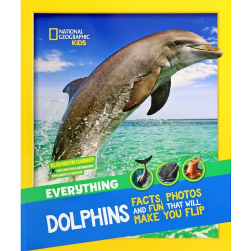 National Geographic Kids Dolphins. Facts, Photos adn Fun That Will Make You Flip
