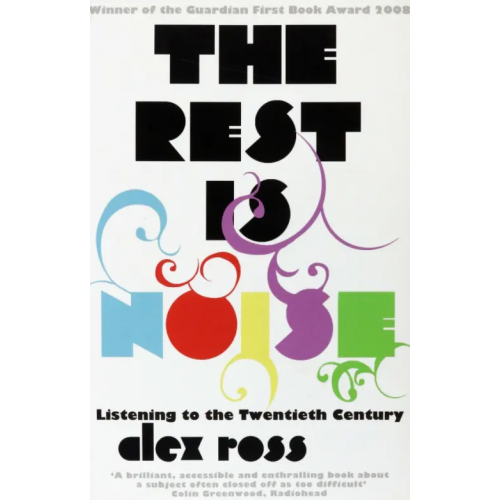 Harpercollins The Rest is Noise. Listening to the Twentieth Century Ross Alex