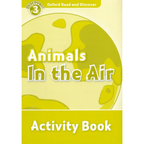 Oxford Read and Discover. Level 3. Animals in the Air. Activity Book McCallum Alistair