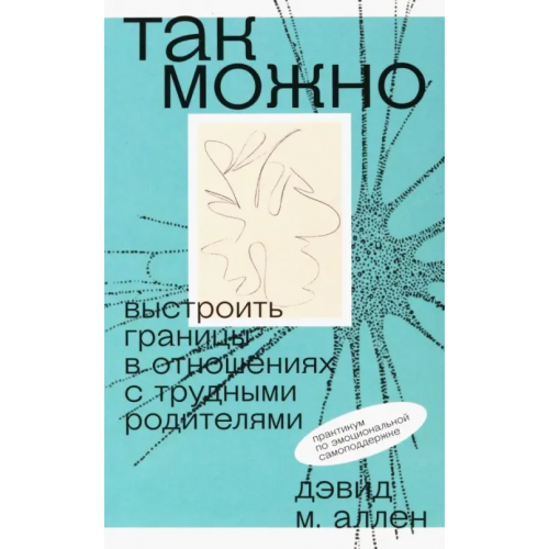 АНО Портал Такие дела» Так можно. Выстроить границы в отношениях с трудными родителями Аллен М. Дэвид