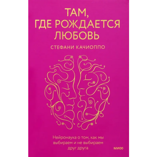 Манн, Иванов и Фербер Там, где рождается любовь. Нейронаука о том, как мы выбираем и не выбираем друг друга Качиоппо Стефани