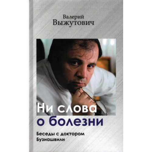 АИРО-ХХI Ни слова о болезни. Беседы с доктором Бузиашвили Выжутович Валерий Викторович