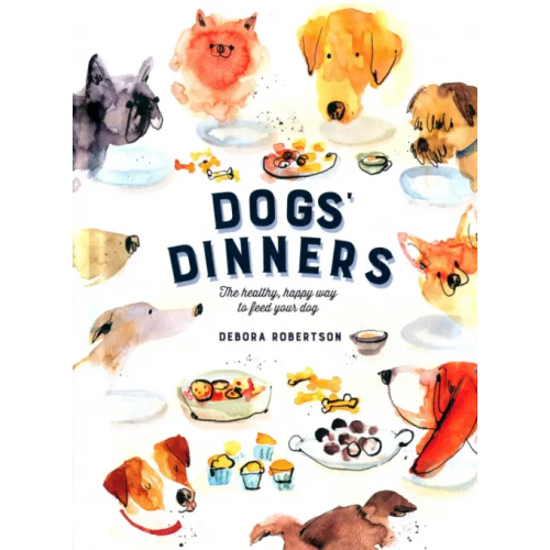 Pavilion Books Group Dogs' Dinners. The Healthy, Happy Way to Feed Your Dog Robertson Debora