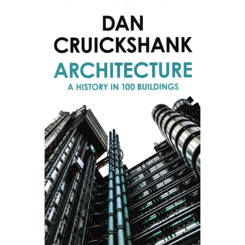 William Collins Architecture. A History in 100 Buildings Cruickshank Dan