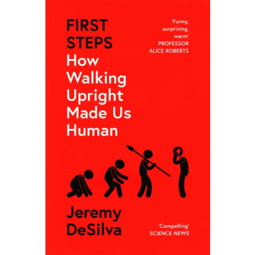 William Collins First Steps. How Walking Upright Made Us Human DeSilva Jeremy