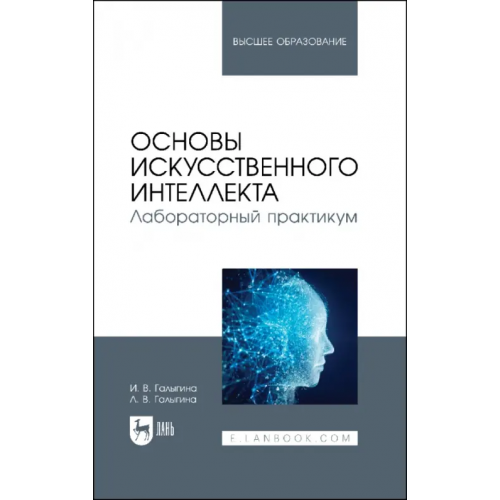 Лань Основы искусственного интеллекта. Лабораторный практикум. Учебное пособие Галыгина Ирина Владимировна, Галыгина Лилия Владимировна