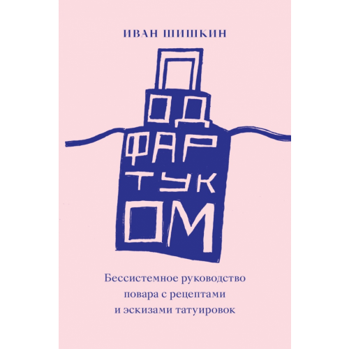 Individuum Под фартуком. Бессистемное руководство повара с рецептами и эскизами татуировок Шишкин Иван