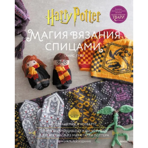 Манн, Иванов и Фербер Магия вязания спицами. Возвращение в Хогвартс. Новая коллекция одежды, игрушек и аксессуаров Грей Танис