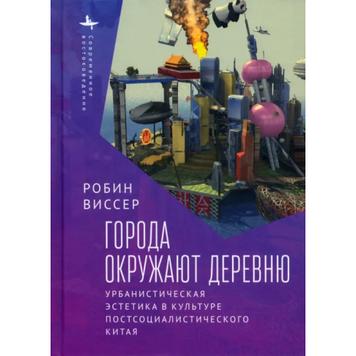 Academic Studies Press Города окружают деревню. Урбанистическая эстетика в культуре постсоциалистического Китая Виссер Робин