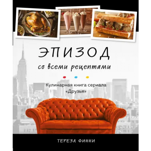 ХлебСоль Эпизод со всеми рецептами. Кулинарная книга сериала «Друзья» Финни Тереза
