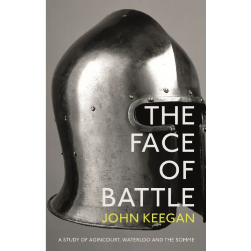 Bodley Head The Face Of Battle. A Study of Agincourt, Waterloo and the Somme Keegan John