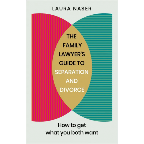Vermilion The Family Lawyer’s Guide to Separation and Divorce. How to Get What You Both Want Naser Laura