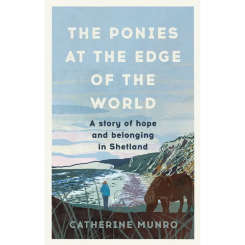 Rider The Ponies At The Edge Of The World. A story of hope and belonging in Shetland Munro Catherine