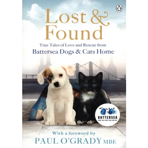 Penguin Lost and Found. True tales of love and rescue from Battersea Dogs & Cats Home