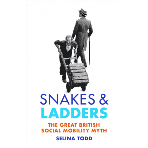 Chatto & Windus Snakes and Ladders. The great British social mobility myth Todd Selina