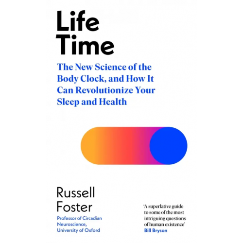 Penguin Life Life Time. The New Science of the Body Clock, and How It Can Revolutionize Your Sleep and Health Foster Russell